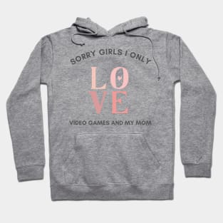 Sorry girls i only love video games and my mom Hoodie